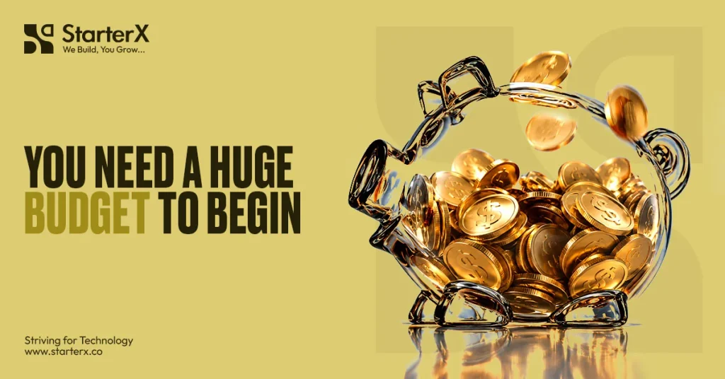 you need a huge budget to begin